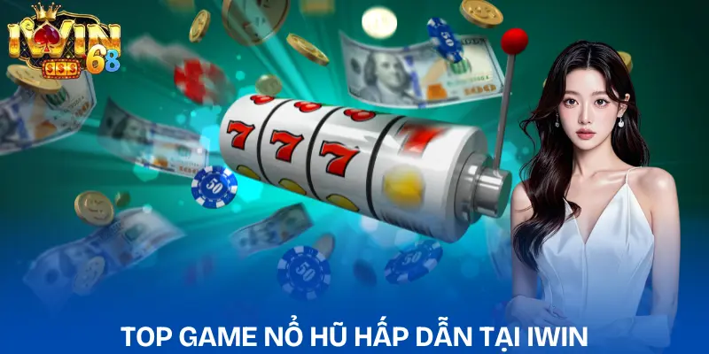Nổ Hũ IWIN: Bí Kíp Săn Thưởng Jackpot Cực Đỉnh Mỗi Ngày no-hu-iwin-top-game